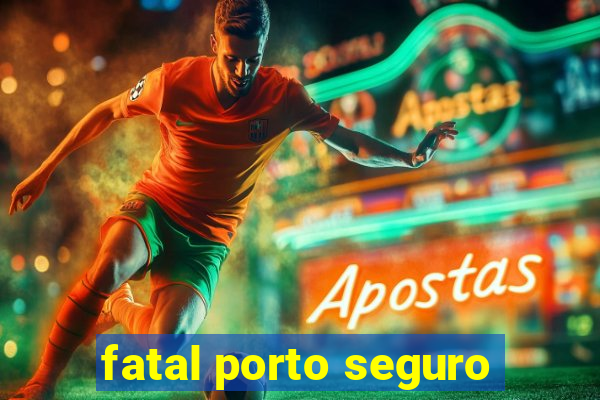 fatal porto seguro